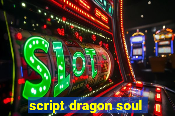 script dragon soul